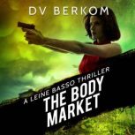 The Body Market A Leine Basso Thriller, D.V. Berkom