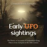 Early UFO Sightings: The History of Accounts of Unidentified Flying Objects from Antiquity to the 20th Century, Charles River Editors