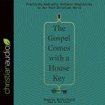 The Gospel Comes with a House Key Practicing Radically Ordinary Hospitality in Our Post-Christian World, Rosaria Butterfield