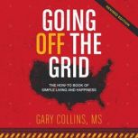 Going Off the Grid The How-To-Book of Simple Living and Happiness, Gary Collins