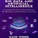 Big Data and Artificial Intelligence Complete Guide to Data Science, AI, Big Data and Machine Learning.