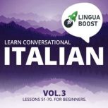 Learn Conversational Italian Vol. 3 Lessons 51-70. For beginners., LinguaBoost