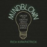 MINDBLOWN Unlock Your Creative Genius by Bridging Science and Magic, Rich Kirkpatrick