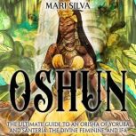 Oshun: The Ultimate Guide to an Orisha of Yoruba and Santeria, the Divine Feminine, and Ifa, Mari Silva