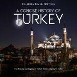 Concise History of Turkey, A: The History and Legacy of Turkey from Antiquity to Today, Charles River Editors