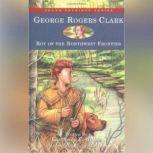 George Rogers Clark Boy of the Northwestern Frontier, Katharine E. Wilkie