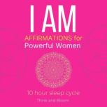 I AM Affirmations For Powerful Women 10 hour sleep cycle: deep self-compassion, embrace your strength feminine self, grace self-love, motherhood womanhood, strong assertiveness, Raise self-worth, Think and Bloom