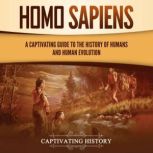 Homo Sapiens: A Captivating Guide to the History of Humans and Human Evolution, Captivating History