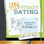 Unsteady Dating Resisting the Rush to Romance, Jeanette G. Smith