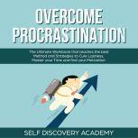 Overcome Procrastination: The Ultimate Workbook that teaches the best Method and Strategies to Cure Laziness, Master your Time and find your Motivation, Self Discovery Academy