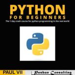 Python for Beginners The 1 Day Crash Course For Python Programming In The Real World