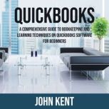 QuickBooks A Comprehensive Guide to Bookkeeping and Learning Techniques on QuickBooks Software for Beginners