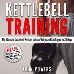 Kettlebell Training: The Ultimate Kettlebell Workout to Lose Weight and Get Ripped in 30 Days, John Powers