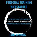 Personal Trainer Kick Starter -Learn How To Start , Build & Grow Your Training Career THE PROVEN STEP-BY-STEP GUIDE FOR CHOOSING ,PROMOTING AND EARNING FROM YOUR PERSONAL TRAINING CAREER