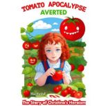 Tomato Apocalypse Averted: The Story of Christina's Heroism Children's book about tomato monsters and the girl who saved the world