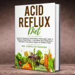 Acid Reflux Diet How to Reduce Acid Reflux Naturally with 4 Weeks Meal Plan + the Best and Delicious Recipes Including Vegan & Gluten Free (Healing Program for the Immune System), Dr. Carolyn Barker