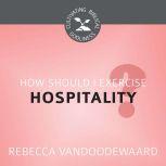 How Should I Exercise Hospitality?, Rebecca VanDoodewaard
