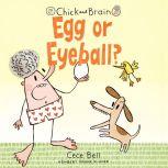 Chick and Brain: Egg or Eyeball?, Cece Bell
