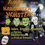 Funny Halloween Monsters Jokes, Stories, Mashups for Parties, Haunted Houses, and Trick-or-Treaters, Bryson Walker
