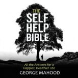 The Self-Help Bible All the Answers for a Happier, Healthier Life