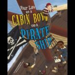 Your Life as a Cabin Boy on a Pirate Ship, Jessica Gunderson