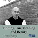 Finding True Meaning and Beauty, Thomas Merton