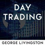 Day Trading Learn the secrets of trading for profit in forex and stocks. Suitable for beginners., George Livingston