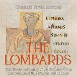Lombards, The: The History and Legacy of the Germanic Group that Dominated Italy after the Fall of Rome, Charles River Editors