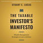The Taxable Investor's Manifesto Wealth Management Strategies to Last a Lifetime, Stuart E. Lucas