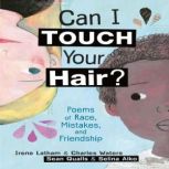 Can I Touch Your Hair? Poems of Race, Mistakes, and Friendship