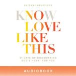 Know Love Like This 21 Days of Discovering God's Heart for You, Gateway Devotions