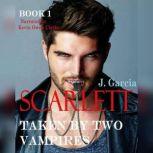 Scarlett Book 1 Taken by Two Vampires (F/M/M Erotic Romance), J. Garcia