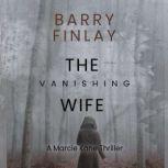 The Vanishing Wife An Action-Packed Crime Thriller (Marcie Kane Thriller Collection Book 1), Barry Finlay