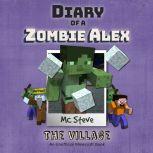 Diary of a Minecraft Zombie Alex Book 6: The Village (An Unofficial Minecraft Diary Book), MC Steve