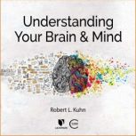 Understanding Your Brain and Mind, Robert L. Kuhn
