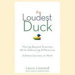 The Loudest Duck Moving Beyond Diversity while Embracing Differences to Achieve Success at Work , Laura A. Liswood