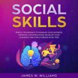 Social Skills Simple Techniques to Manage Your Shyness, Improve Conversations, Develop Your Charisma and Make Friends In No Time, James W. Williams
