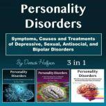 Personality Disorders Symptoms, Causes and Treatments of Depressive, Sexual, Antisocial, and Bipolar Disorders, Derrick Halfson
