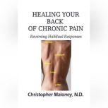 Healing Your Back Of Chronic Pain, Christopher Maloney