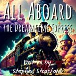 All Aboard The Dreamtime Express Bedtime Lullaby and Nursery Rhyme for for Children and Babies, Stephen Stratford