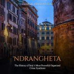 Ndrangheta: The History of Italys Most Powerful Organized Crime Syndicate, Charles River Editors