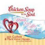 Chicken Soup for the Soul: Happily Ever After - 30 Stories about Making it Work and Not Giving Up, Jack Canfield