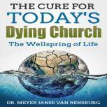 The Cure for Today's Dying Church The Wellspring of Life, Dr. Meyer Janse Van Rensburg