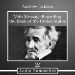 Veto Message Regarding the Bank of the United States, Andrew Jackson