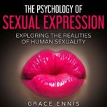 The Psychology Of Sexual Expression Exploring the Realities of Human Sexuality