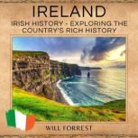 Ireland Irish History - Exploring the Country's Rich History, Will Forrest