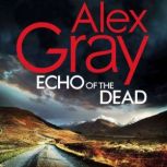 Echo of the Dead The gripping 19th installment of the Sunday Times bestselling DSI Lorimer series, Alex Gray