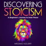 Discovering Stoicism A Beginner's Journey to Inner Peace, Massimo Holiday