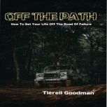 Off The Path How to get Your Life Off the Road of Failure, Tierell Goodman