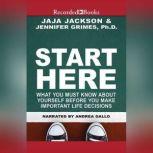 Start Here What You Must Know about Yourself Before You Make Important Life Decisions, Jaja Jackson